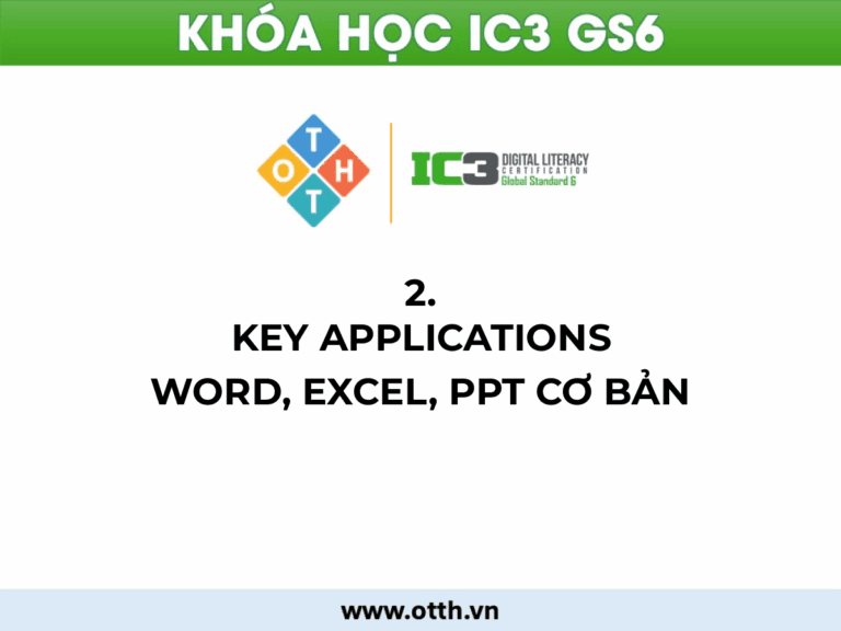 Chủ đề 2. Key Applications IC3 GS6: Hướng Dẫn Word, Excel, PowerPoint Từ Cơ Bản 1 key applications ic3 gs6
