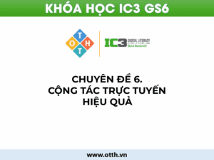 CĐ6. Cộng tác trực tuyến hiệu quả (IC3 GS6): Công cụ & kỹ năng làm việc nhóm 46 tin học 12 bài 1