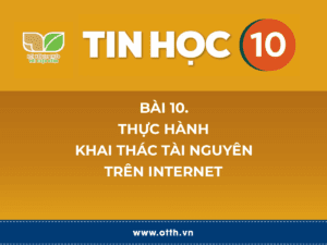 Tin học 10 – Bài 10. Thực hành khai thác tài nguyên trên Internet 30 tin học 12 bài 1