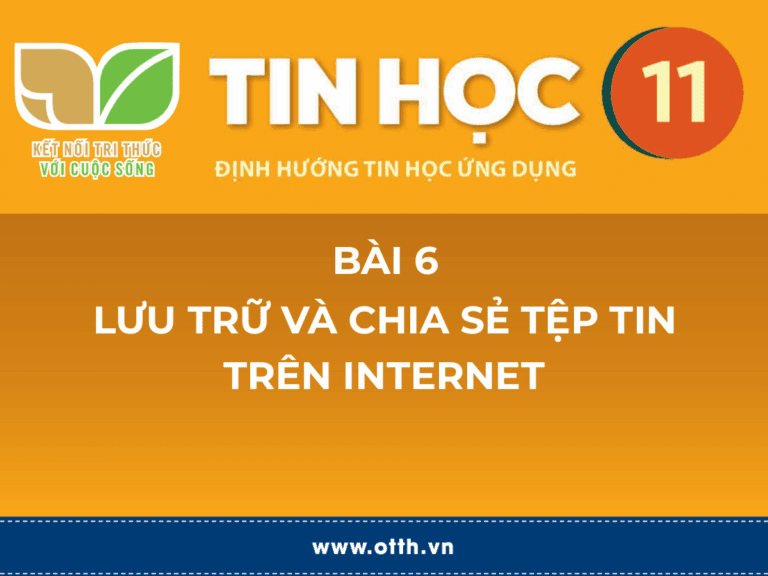 Tin học 11 - Bài 6. Lưu trữ và chia sẻ tệp tin trên internet 1 Lưu trữ và chia sẻ tệp tin trên Internet