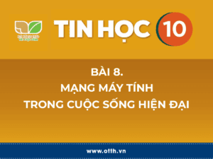 Tin học 10 – Bài 8. Mạng máy tính trong cuộc sống hiện đại 28 tin học 12 bài 1